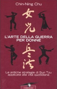 Libro arte della guerra per donne. Le antiche strategie di Sun Tzu applicate alla vita quotidiana di Chu Chin-Ning - ean 9788879729123 - Corbaccio