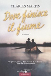 Libro Dove finisce il fiume di Charles Martin - ean 9788879729758 - Corbaccio