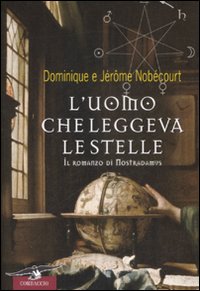 Libro uomo che leggeva le stelle. Il romanzo di Nostradamus di Jerome Nobécourt; Dominique Nobécourt - ean 9788879729802 - Corbaccio