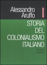 Libro Storia del colonialismo italiano. Da Crispi a Mussolini di Alessandro Aruffo - ean 9788879813150 - Datanews