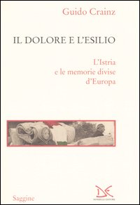 Libro dolore e l'esilio. L'Istria e le memorie divise d'Europa di Guido Crainz - ean 9788879899260 - Donzelli