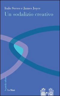 Libro sodalizio creativo di Italo Svevo; James Joyce - ean 9788880126126 - Le Mani-Microart'S
