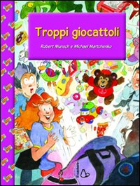 Libro Troppi giocattoli di Robert Munsch; Michael Martchenko - ean 9788880335849 - Il Castoro