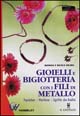 Libro Gioielli e bigiotteria con i fili di metallo di Monika Helbig; Nicole Helbig - ean 9788880392828 - Il Castello