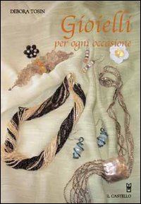 Libro Gioielli per ogni occasione di Debora Tosin - ean 9788880394563 - Il Castello