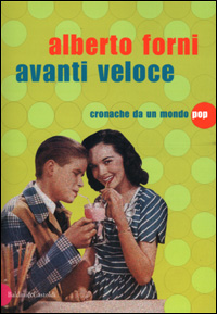 Libro Avanti veloce. Cronache da un mondo pop di Alberto Forni - ean 9788880899938 - Dalai Editore
