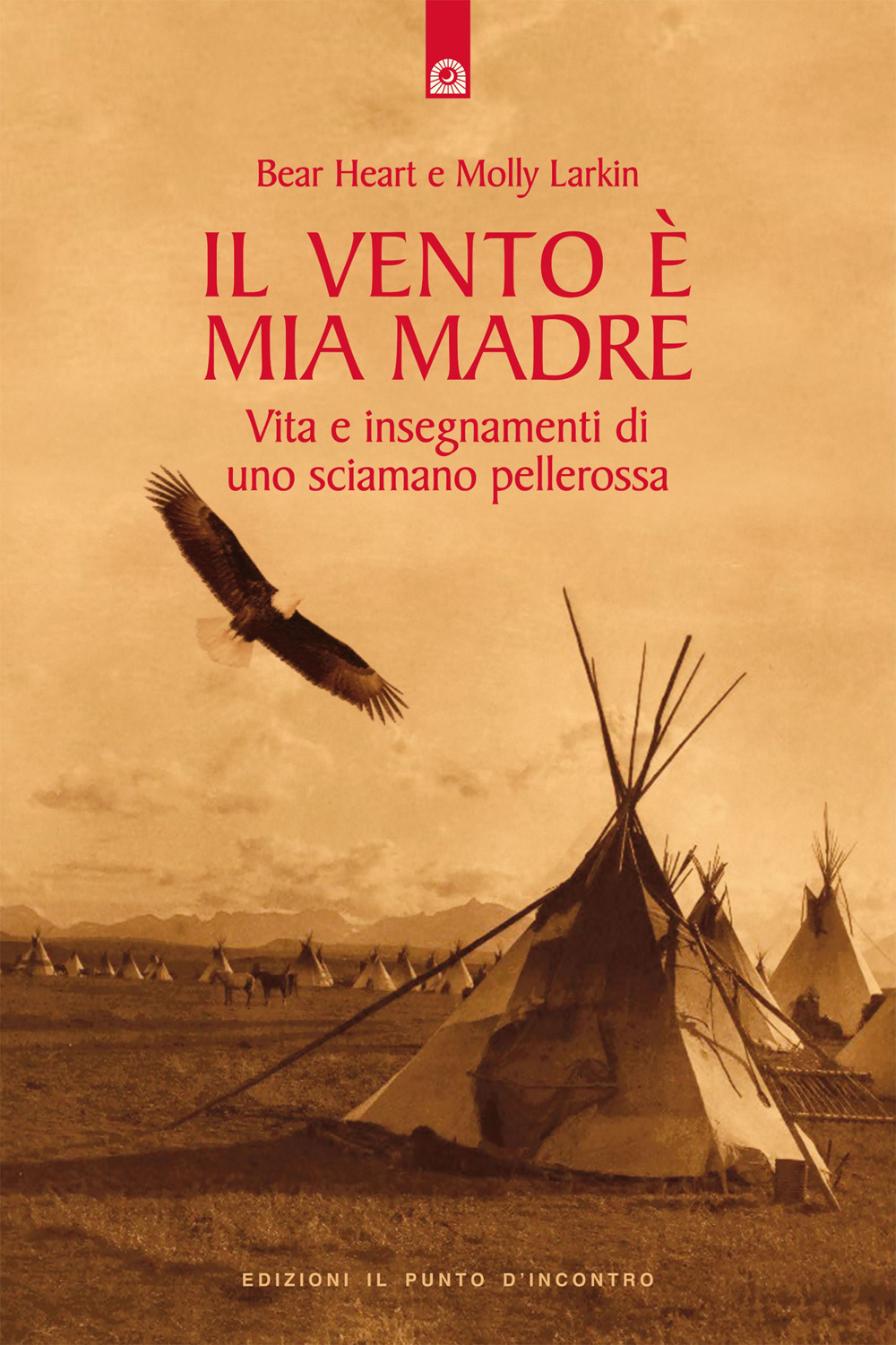 Libro vento è mia madre. Vita e insegnamenti di uno sciamano pellerossa di Bear Heart; Molly Larkin - ean 9788880930891 - Edizioni Il Punto d'Incontro