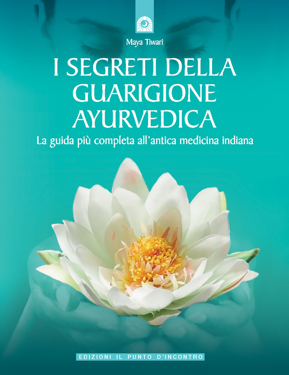 Libro segreti della guarigione ayurvedica. La guida più completa all'antica medicina indiana di Maya Tiwari - ean 9788880931072 - Edizioni Il Punto d'Incontro