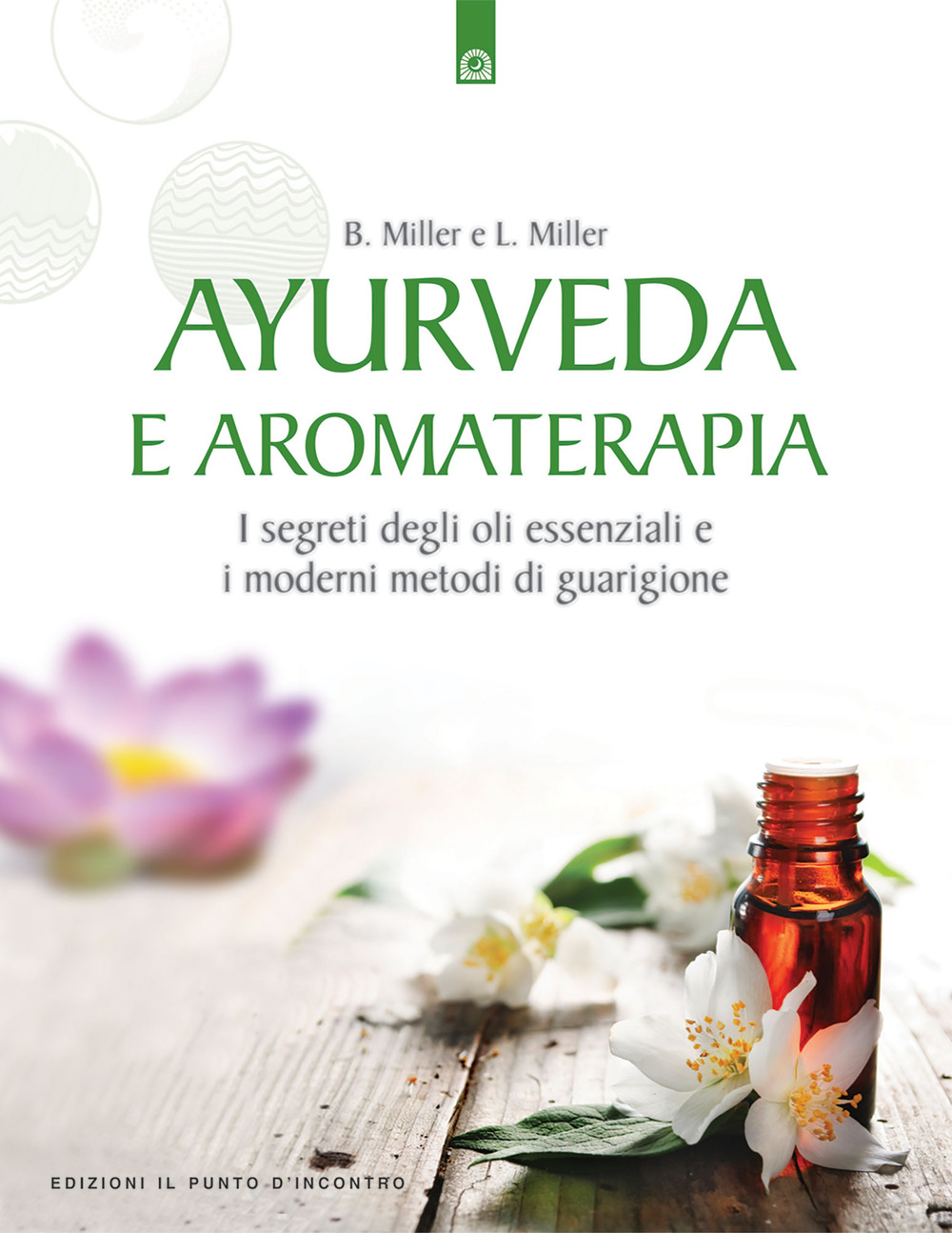 Libro Ayurveda e aromaterapia. I segreti degli oli essenziali e i moderni metodi di guarigione di Light Miller; Bryan Miller - ean 9788880931270 - Edizioni Il Punto d'Incontro