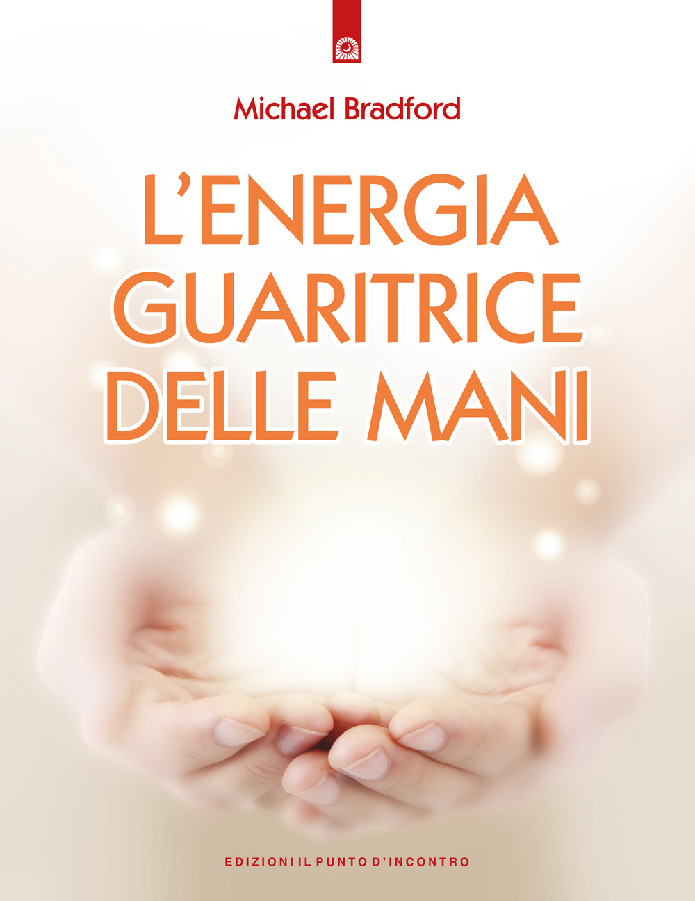 Libro energia guaritrice delle mani di Michael Bradford - ean 9788880932697 - Edizioni Il Punto d'Incontro