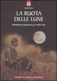 Libro ruota delle lune. Meditazioni pellerossa per molte lune di Jamie Sams - ean 9788880932857 - Edizioni Il Punto d'Incontro
