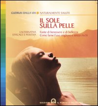 Libro sole sulla pelle. Fonte di benessere e di bellezza. Come farne l'uso migliore e senza rischi di Gudrun Dalla Via - ean 9788880933205 - Edizioni Il Punto d'Incontro