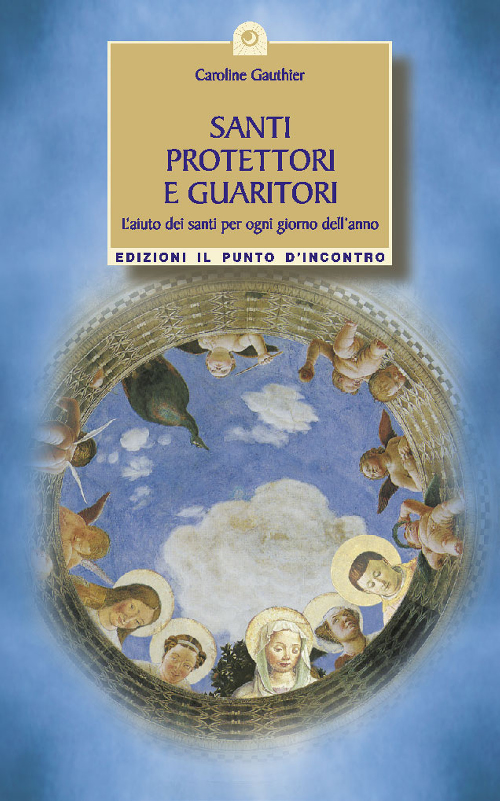 Libro Santi protettori e guaritori. L'aiuto dei santi per ogni giorno dell'anno di Caroline Gauthier - ean 9788880933311 - Edizioni Il Punto d'Incontro