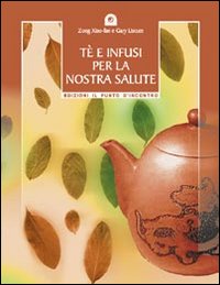 Libro Tè e infusi per la nostra salute. Secondo le antiche ricette cinesi di Xiao-Fan Zong; Gary Liscum - ean 9788880933380 - Edizioni Il Punto d'Incontro