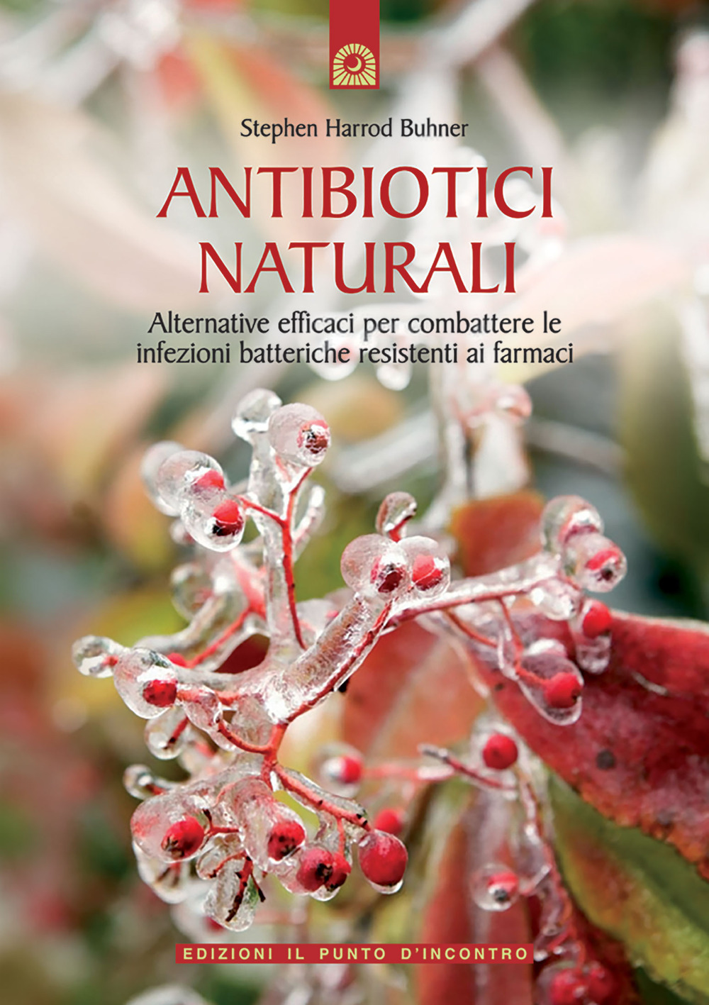 Libro Antibiotici naturali. Alternative efficaci per combattere le infezioni batteriche resistenti ai farmaci di Stephen Harrod Buhner - ean 9788880933540 - Edizioni Il Punto d'Incontro