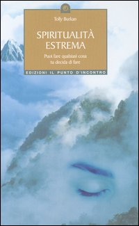 Libro Spiritualità estrema. Puoi fare qualsiasi cosa tu decida di fare di Tolly Burkan - ean 9788880933571 - Edizioni Il Punto d'Incontro