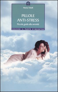 Libro Pillole anti-stress. Piccola guida alla serenità di Marisa Vidulli - ean 9788880933663 - Edizioni Il Punto d'Incontro