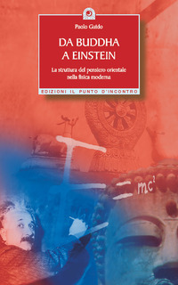 Libro Da Buddha a Einstein. La struttura del pensiero orientale nella fisica moderna di Paolo Guido - ean 9788880933809 - Edizioni Il Punto d'Incontro