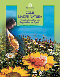 Libro Come madre natura. Terapie alternative per la gravidanza e il parto di Pat Thomas - ean 9788880933847 - Edizioni Il Punto d'Incontro