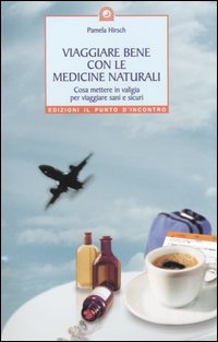 Libro Viaggiare bene con le medicine naturali. Cosa mettere in valigia per viaggiare sani e sicuri di Pamela Hirsch - ean 9788880933939 - Edizioni Il Punto d'Incontro