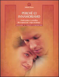 Libro Perché ci innamoriamo. Guida pratica e scientifica alla scoperta del «colpo di fulmine» di Raffaele Renna - ean 9788880933953 - Edizioni Il Punto d'Incontro