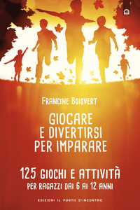 Libro Giocare e divertirsi per imparare. 125 giochi e attività per bambini e ragazzi da 6 ai 12 anni di Francine Boisvert - ean 9788880933991 - Edizioni Il Punto d'Incontro
