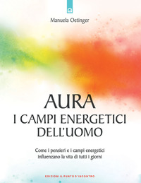 Libro Aura: campi energetici dell'uomo. Come i pensieri e i campi energetici influenzano la vita di tutti i giorni di Manuela Oetinger - ean 9788880934158 - Edizioni Il Punto d'Incontro
