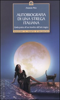 Libro Autobiografia di una strega italiana di Amanda Pitto - ean 9788880934233 - Edizioni Il Punto d'Incontro