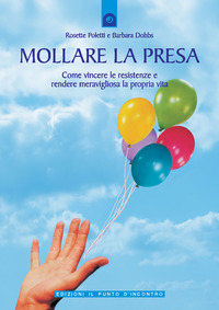 Libro Mollare la presa. Come vincere le resistenze e rendere meravigliosa la propria vita di Rosette Poletti; Barbara Dobbs - ean 9788880934301 - Edizioni Il Punto d'Incontro