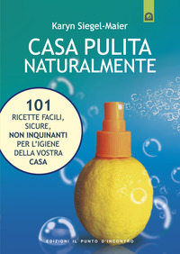 Libro Casa pulita naturalmente. 101 ricette facili