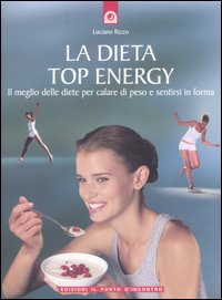 Libro dieta top energy. Il meglio delle diete per calare di peso e sentirsi in forma di Luciano Rizzo - ean 9788880935049 - Edizioni Il Punto d'Incontro