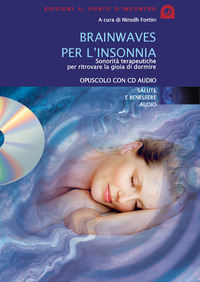 Libro Brainwaves per l'insonnia. Sonorità terapeutiche per ritrovare la gioia di dormire. Audiolibro. CD Audio di  - ean 9788880935209 - Edizioni Il Punto d'Incontro