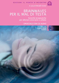 Libro Brainwaves per il mal di testa. Sonorità terapeutiche per alleviare emicranie e cefalee. Audiolibro. CD Audio di  - ean 9788880935261 - Edizioni Il Punto d'Incontro