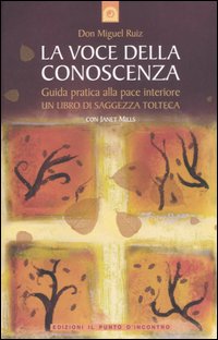Libro voce della conoscenza. Guida pratica alla pace interiore di Miguel Ruiz; Janet Mills - ean 9788880935384 - Edizioni Il Punto d'Incontro