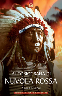 Libro Autobiografia di Nuvola Rossa. Capo guerriero Oglala di  - ean 9788880935445 - Edizioni Il Punto d'Incontro