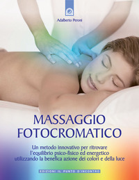 Libro Massaggio fotocromatico. Un metodo innovativo per ritrovare l'equilibrio psico-fisico ed energetico utilizzando la benefica azione dei colori e della luce di Adalberto Peroni - ean 9788880935520 - Edizioni Il Punto d'Incontro