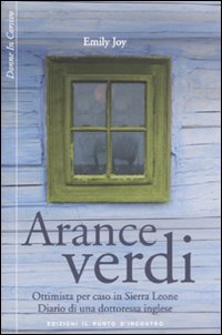 Libro Arance verdi. Ottimista per caso in Sierra Leone. Diario di una dottoressa inglese di Emily Joy - ean 9788880935544 - Edizioni Il Punto d'Incontro