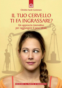 Libro tuo cervello ti fa ingrassare? Un approccio innovativo per raggiungere il peso ideale di Christine S. Carstensen - ean 9788880935551 - Edizioni Il Punto d'Incontro