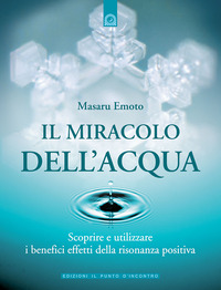 Libro miracolo dell'acqua. Scoprire e utilizzare i benefici effetti della risonanza positiva di Masaru Emoto - ean 9788880935605 - Edizioni Il Punto d'Incontro