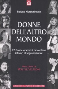 Libro Donne dell'altro mondo. Dodici donne celebri si raccontano intorno al soprannaturale di Stefano Mastrosimone - ean 9788880935612 - Edizioni Il Punto d'Incontro