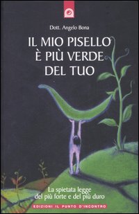 Libro mio pisello è più verde del tuo. La spietata legge del più forte e del più duro di Angelo Bona - ean 9788880935667 - Edizioni Il Punto d'Incontro
