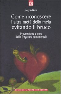 Libro Come riconoscere l'altra metà della mela evitando il bruco. Prevenzione e cura delle fregature sentimentali di Angelo Bona - ean 9788880935711 - Edizioni Il Punto d'Incontro
