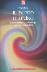 Libro palpito dell'Uno. L'ipnosi regressiva e i colloqui con l'altra dimensione di Angelo Bona - ean 9788880935797 - Edizioni Il Punto d'Incontro