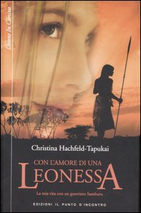 Libro Con l'amore di una leonessa. La mia vita con un guerriero Samburu di Christina Hachfield-Tapukai - ean 9788880935834 - Edizioni Il Punto d'Incontro