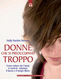 Libro Donne che si preoccupano troppo di Holly Hazlett-Stevens - ean 9788880935933 - Edizioni Il Punto d'Incontro