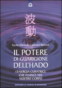 Libro potere di guarigione dell'hado di Toyoko Matsuzaki; Matsumi Blackwell - ean 9788880936107 - Edizioni Il Punto d'Incontro