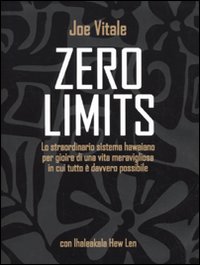 Libro Zero limits. Lo straordinario sistema hawaiano per gioire di una vita meravigliosa in cui tutto è davvero possibile di Joe Vitale; Ihaleakala Hew Len - ean 9788880936176 - Edizioni Il Punto d'Incontro