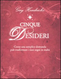 Libro Cinque desideri. Come una semplice domanda può trasformare i tuoi sogni in realtà di Gay Hendricks - ean 9788880936282 - Edizioni Il Punto d'Incontro