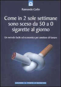 Libro Come in due sole settimane sono sceso da 50 a 0 sigarette al giorno. Un metodo facile ed economico per smettere di fumare di Raimondo Carlin - ean 9788880936336 - Edizioni Il Punto d'Incontro
