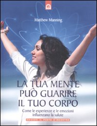 Libro tua mente può guarire il tuo corpo. Come le esperienze e le emozioni influenzano la salute di Matthew Manning - ean 9788880936343 - Edizioni Il Punto d'Incontro